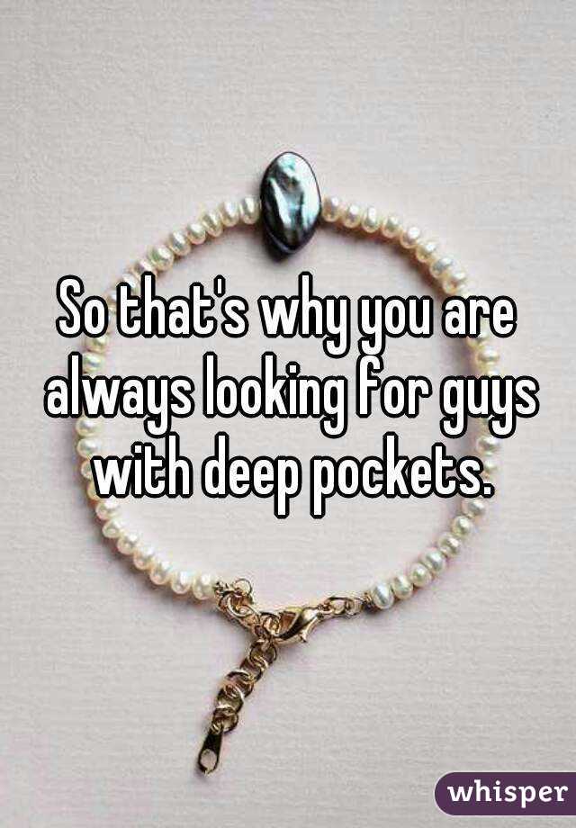 So that's why you are always looking for guys with deep pockets.