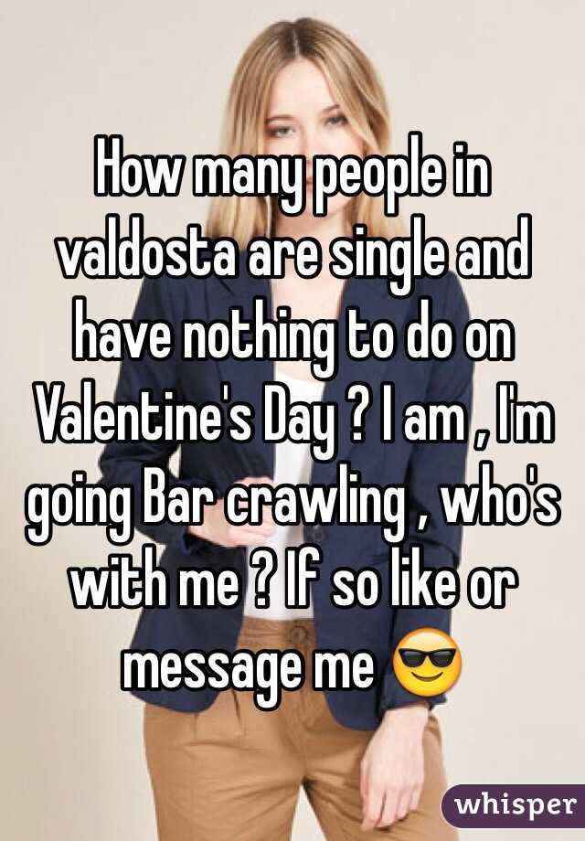 How many people in valdosta are single and have nothing to do on Valentine's Day ? I am , I'm going Bar crawling , who's with me ? If so like or message me 😎