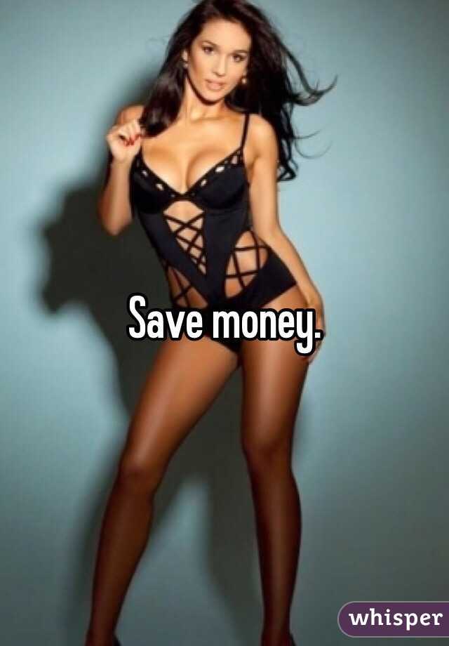 Save money. 