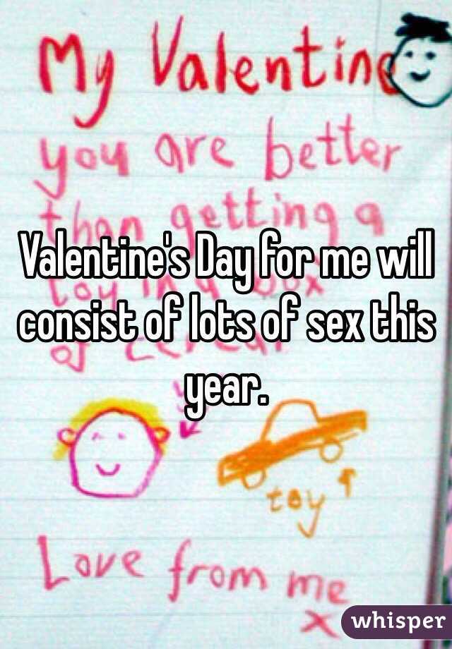 Valentine's Day for me will consist of lots of sex this year. 