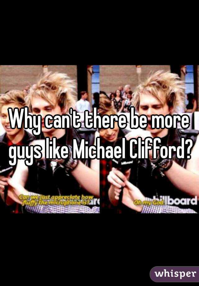 Why can't there be more guys like Michael Clifford?
