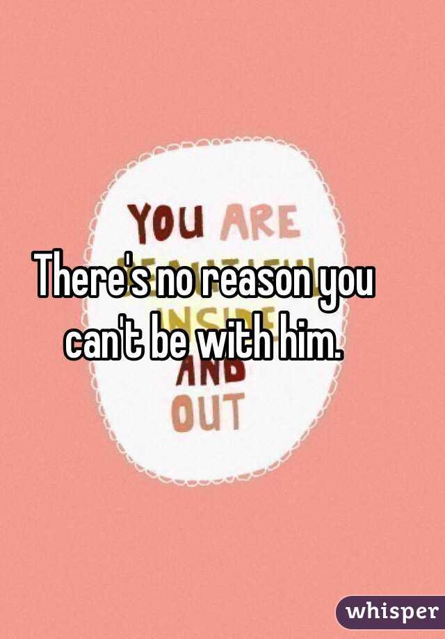 There's no reason you can't be with him. 