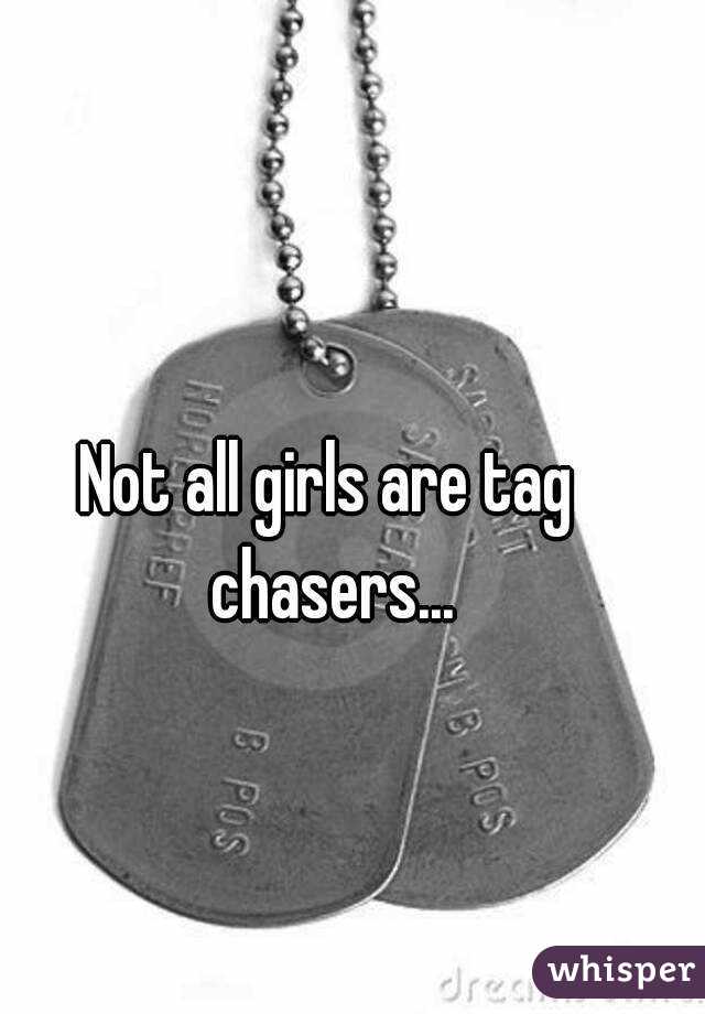 Not all girls are tag chasers...