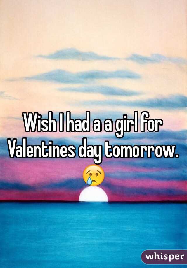 Wish I had a a girl for Valentines day tomorrow. 😢
