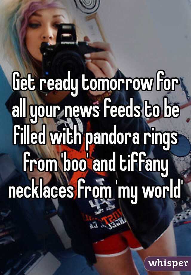 Get ready tomorrow for all your news feeds to be filled with pandora rings from 'boo' and tiffany necklaces from 'my world'