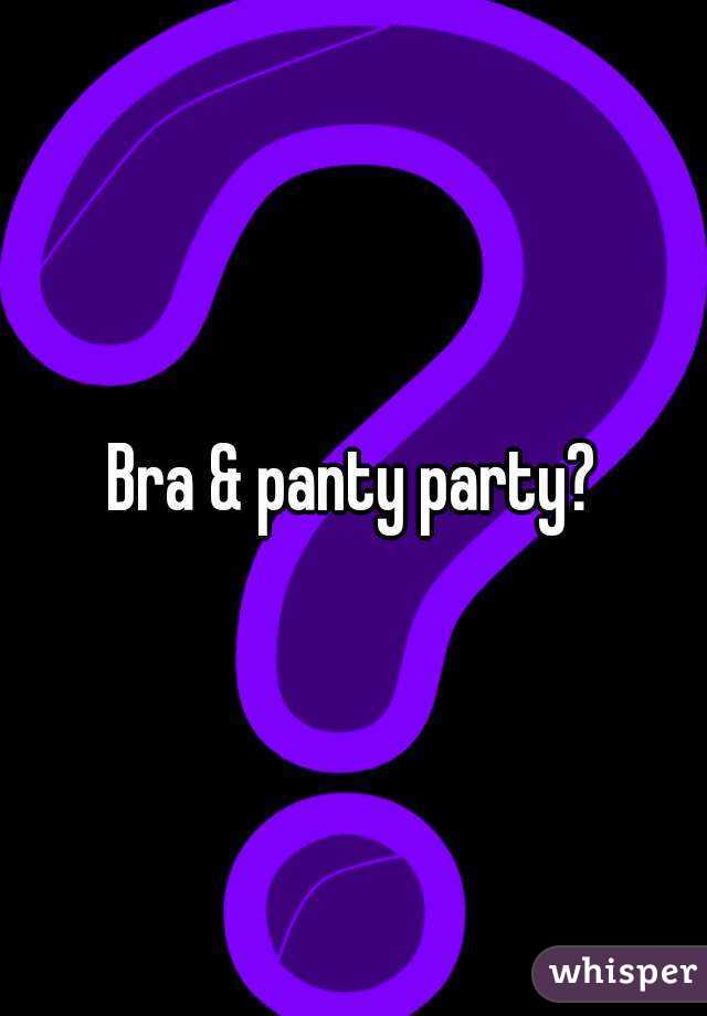 Bra & panty party?