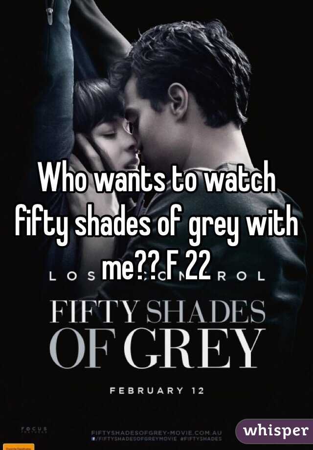 Who wants to watch fifty shades of grey with me?? F 22