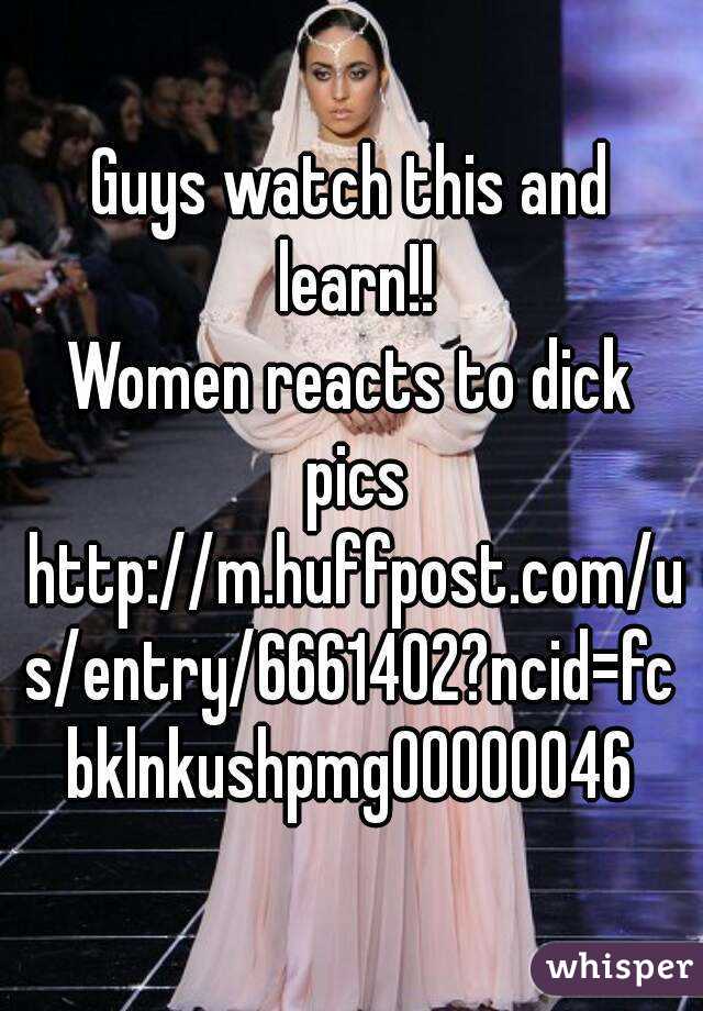 Guys watch this and learn!!
Women reacts to dick pics
 http://m.huffpost.com/us/entry/6661402?ncid=fcbklnkushpmg00000046

