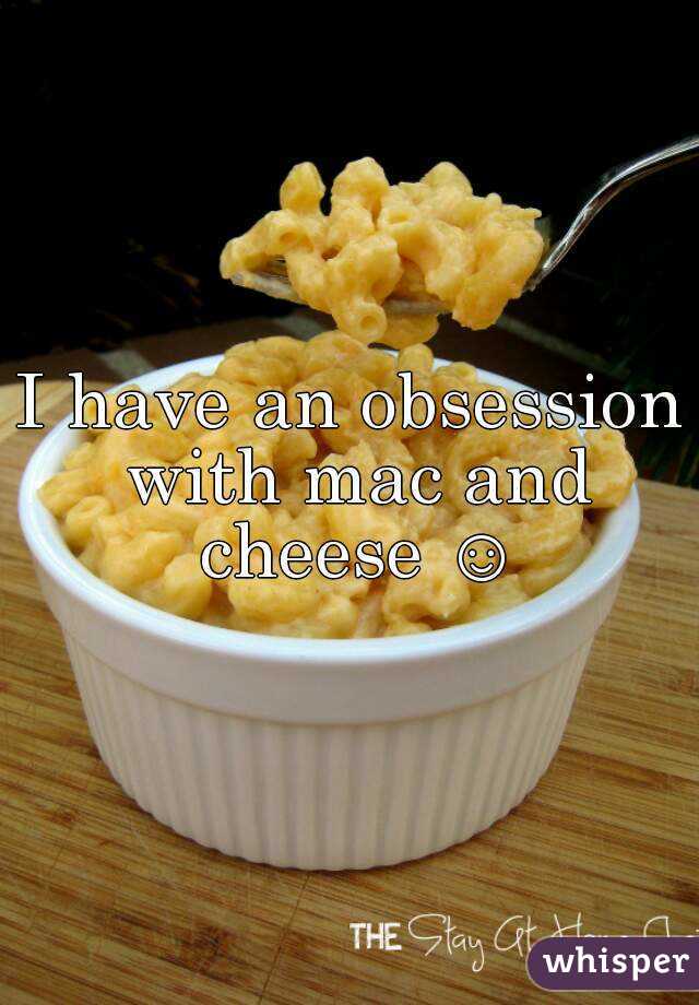 I have an obsession with mac and cheese ☺