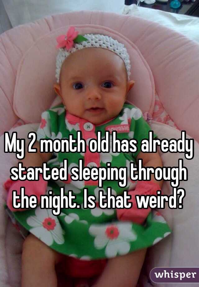 My 2 month old has already started sleeping through the night. Is that weird?