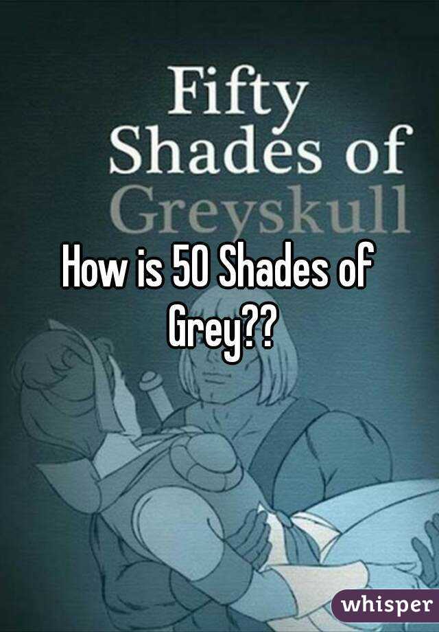 How is 50 Shades of Grey??