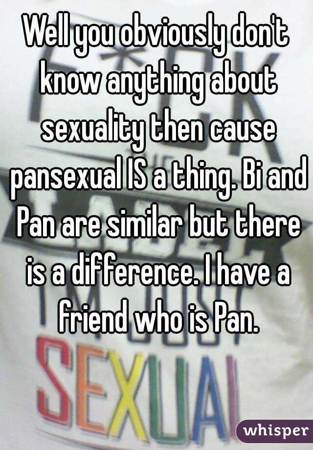 Well you obviously don't know anything about sexuality then cause pansexual IS a thing. Bi and Pan are similar but there is a difference. I have a friend who is Pan.