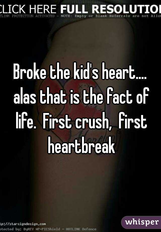 Broke the kid's heart.... alas that is the fact of life.  First crush,  first heartbreak