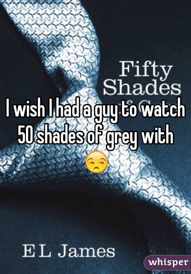 I wish I had a guy to watch 50 shades of grey with 😒