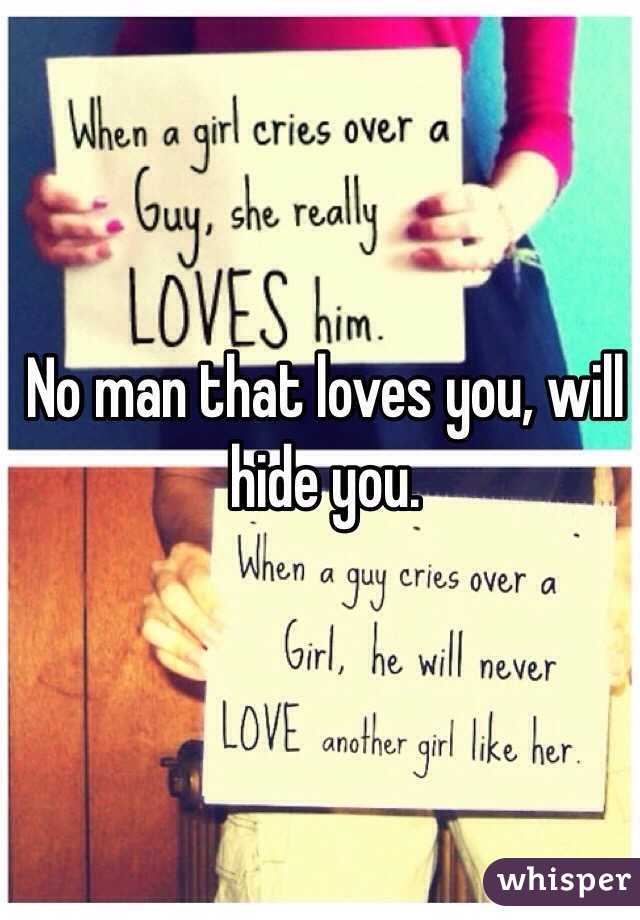 No man that loves you, will hide you.