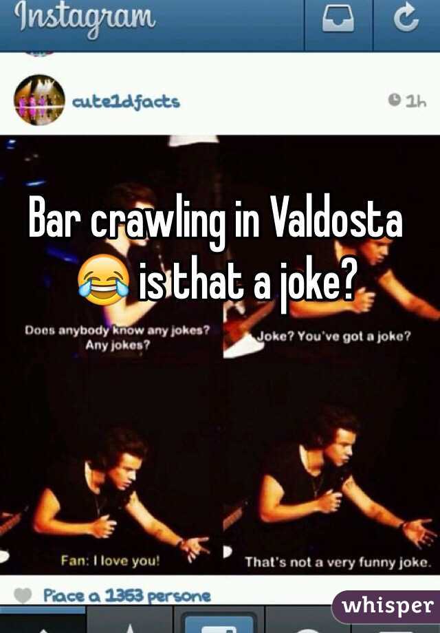 Bar crawling in Valdosta 😂 is that a joke?