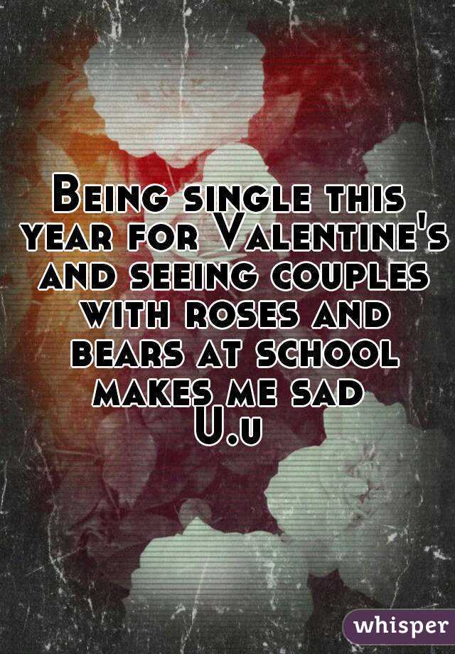 Being single this year for Valentine's and seeing couples with roses and bears at school makes me sad 
U.u