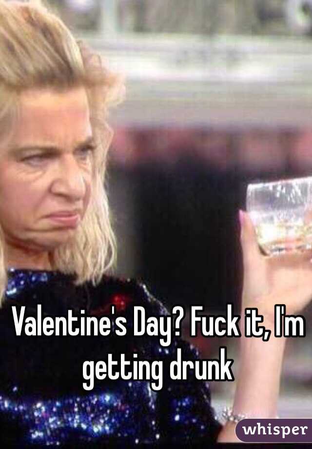 Valentine's Day? Fuck it, I'm getting drunk