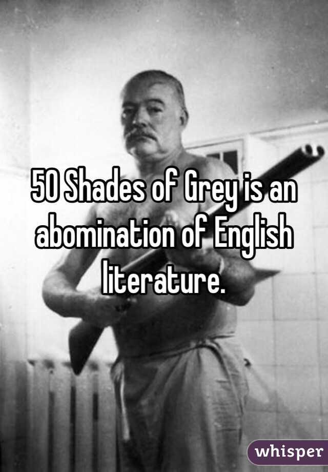 50 Shades of Grey is an abomination of English literature. 