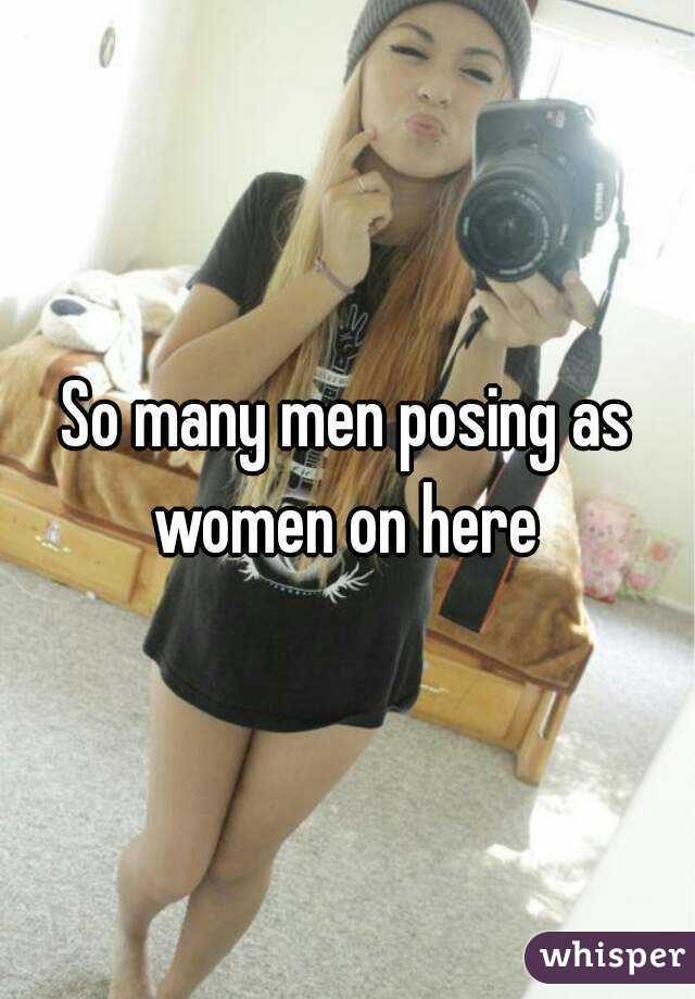 So many men posing as women on here 