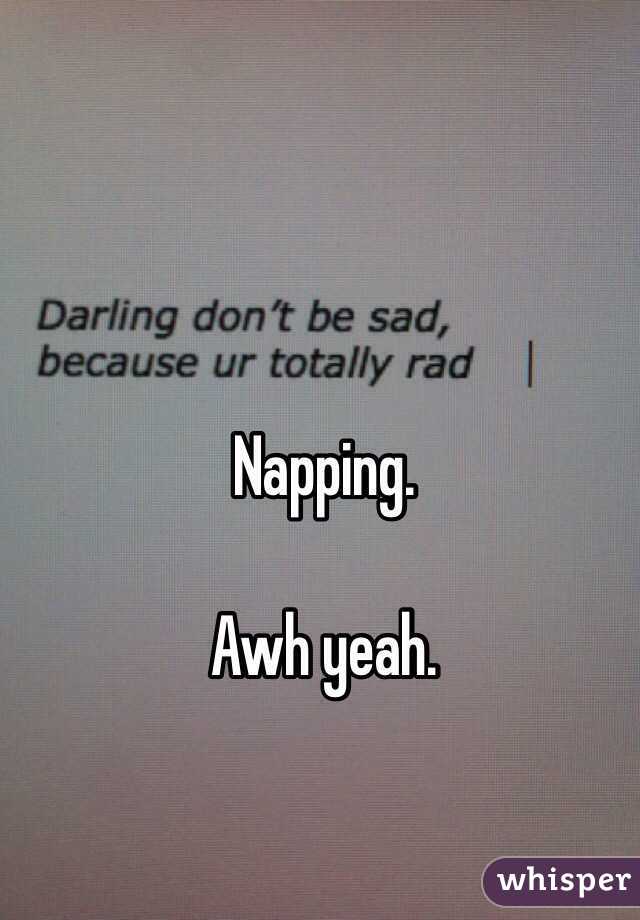 Napping.

Awh yeah.
