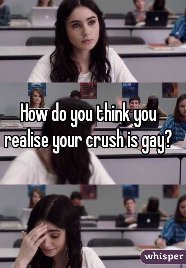 How do you think you realise your crush is gay?