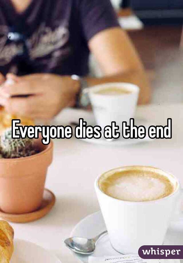 Everyone dies at the end 