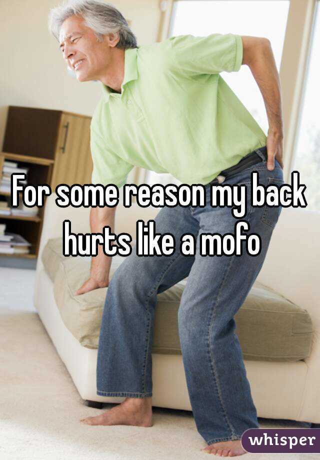 For some reason my back hurts like a mofo