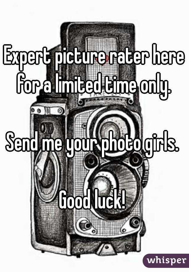 Expert picture rater here for a limited time only. 

Send me your photo girls. 

Good luck! 