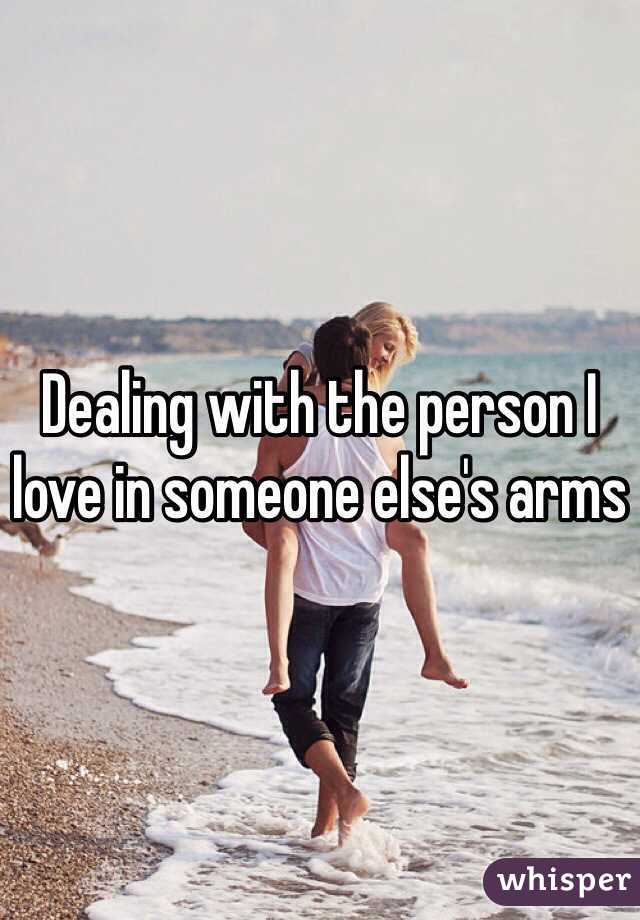 Dealing with the person I love in someone else's arms 
