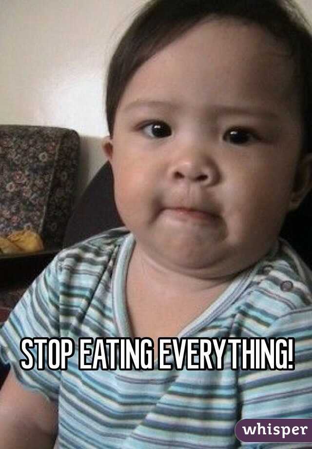STOP EATING EVERYTHING!