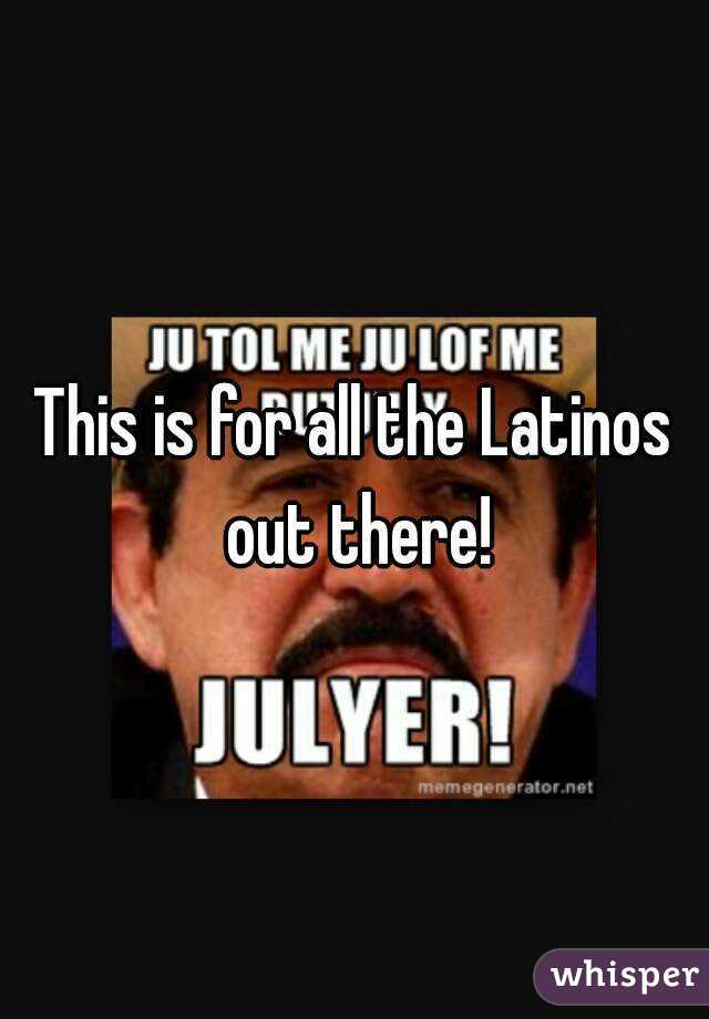This is for all the Latinos out there!