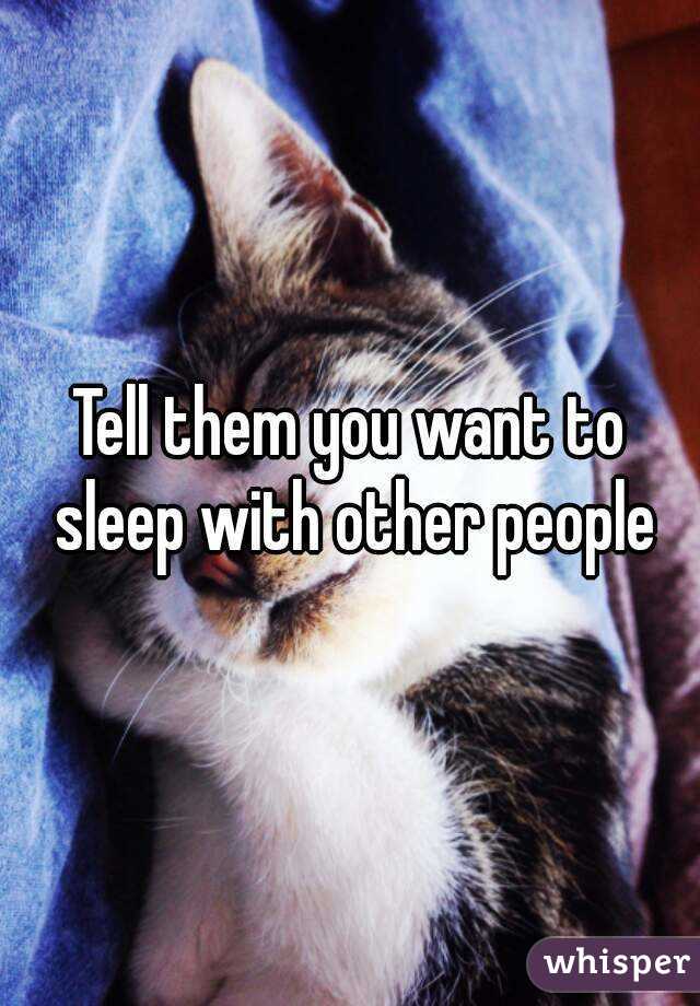 Tell them you want to sleep with other people