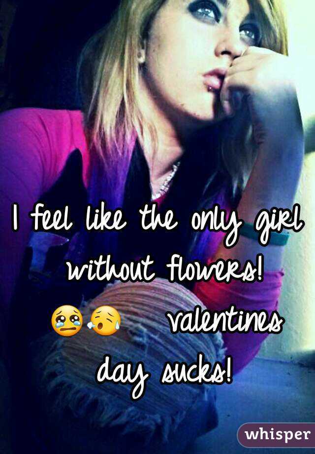 I feel like the only girl without flowers! 😢😥   valentines day sucks!