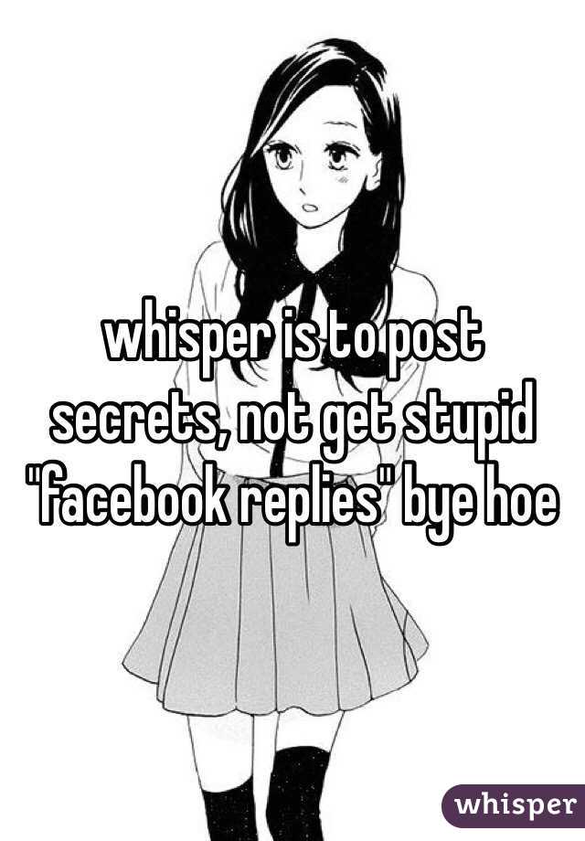 whisper is to post secrets, not get stupid "facebook replies" bye hoe