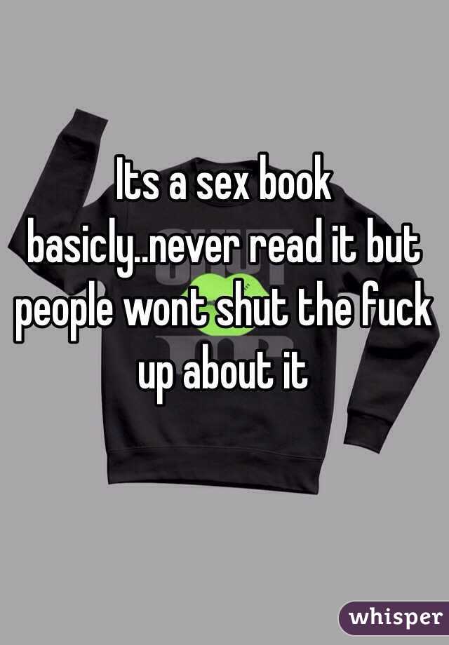 Its a sex book basicly..never read it but people wont shut the fuck up about it
