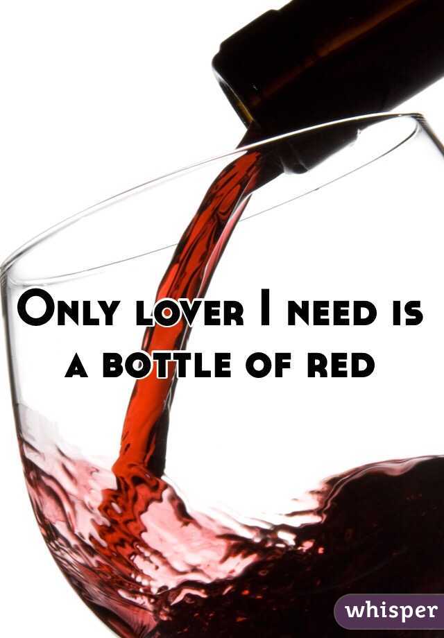Only lover I need is a bottle of red