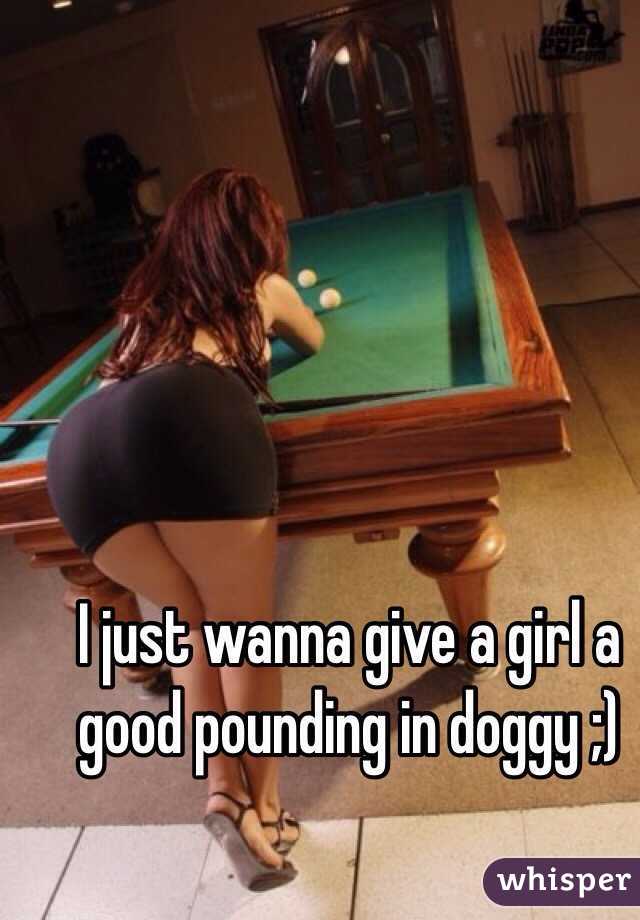 I just wanna give a girl a good pounding in doggy ;)

