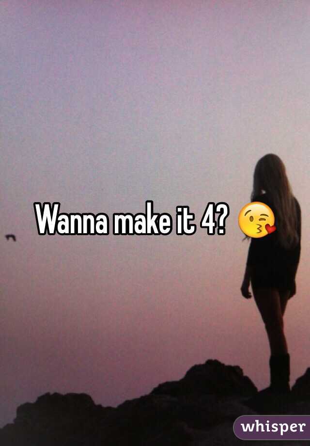 Wanna make it 4? 😘