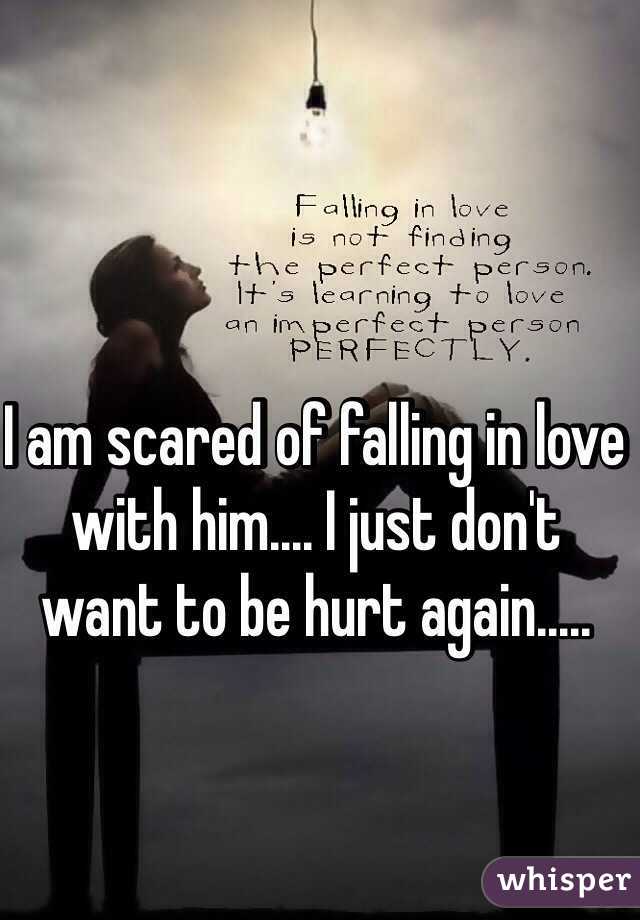 I am scared of falling in love with him.... I just don't want to be hurt again.....