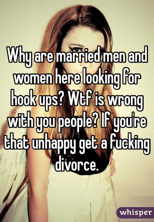 Why are married men and women here looking for hook ups? Wtf is wrong with you people? If you're that unhappy get a fucking divorce. 