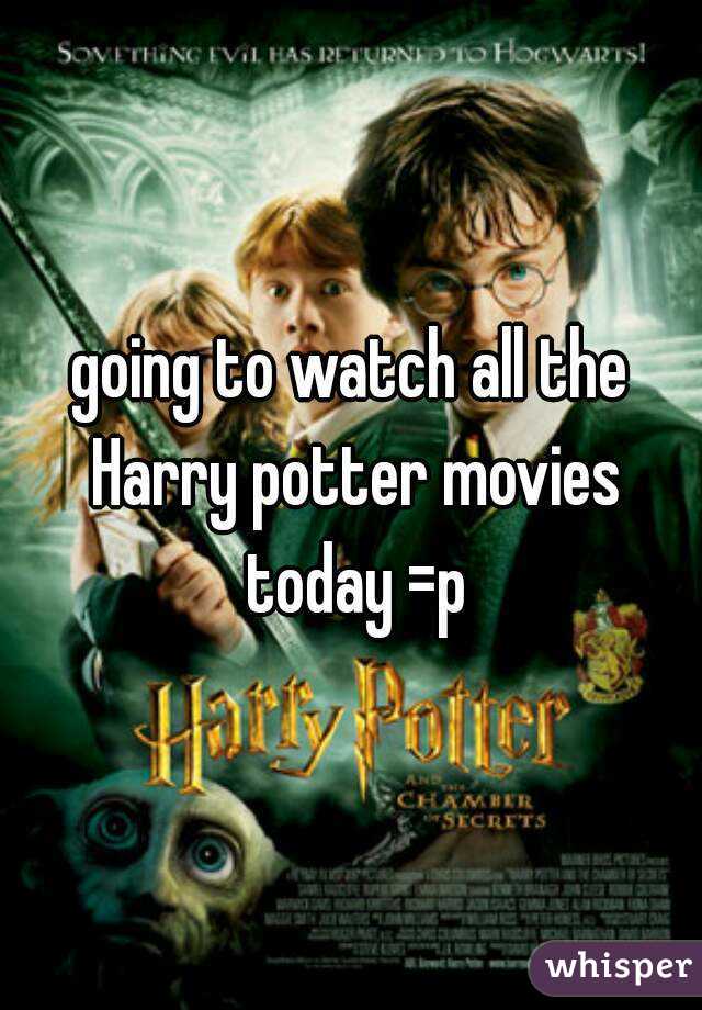 going to watch all the Harry potter movies today =p
