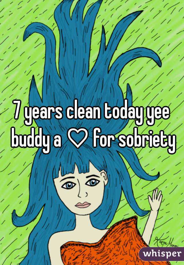 7 years clean today yee buddy a ♡ for sobriety