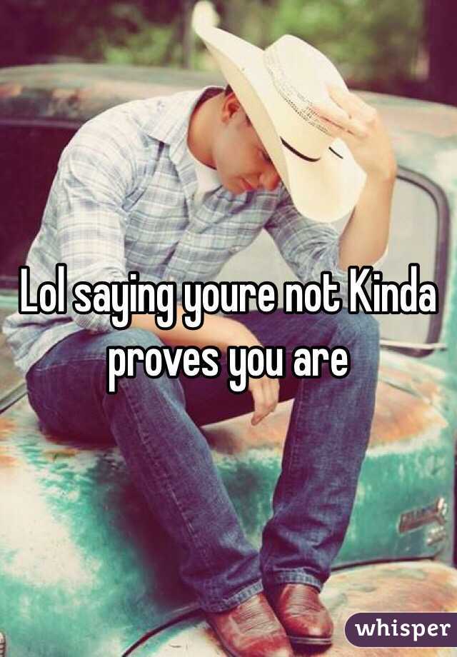 Lol saying youre not Kinda proves you are
