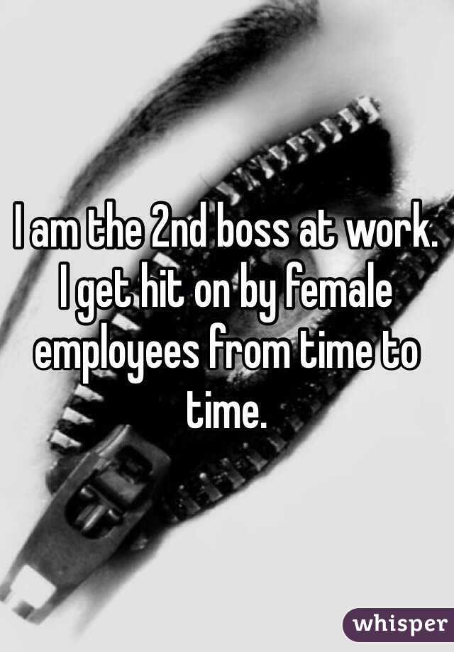 I am the 2nd boss at work. 
I get hit on by female employees from time to time. 