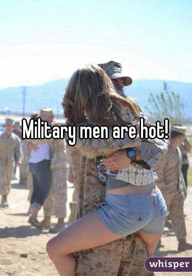 Military men are hot!