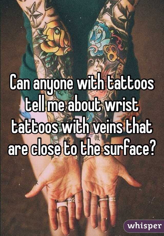 Can anyone with tattoos tell me about wrist tattoos with veins that are close to the surface? 