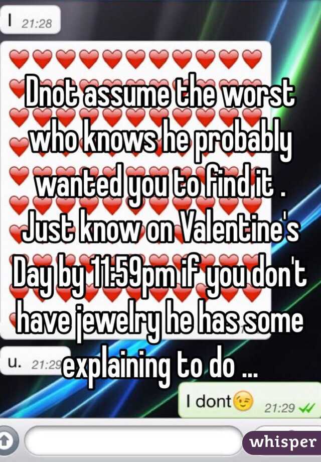 Dnot assume the worst who knows he probably wanted you to find it . Just know on Valentine's Day by 11:59pm if you don't have jewelry he has some explaining to do ... 