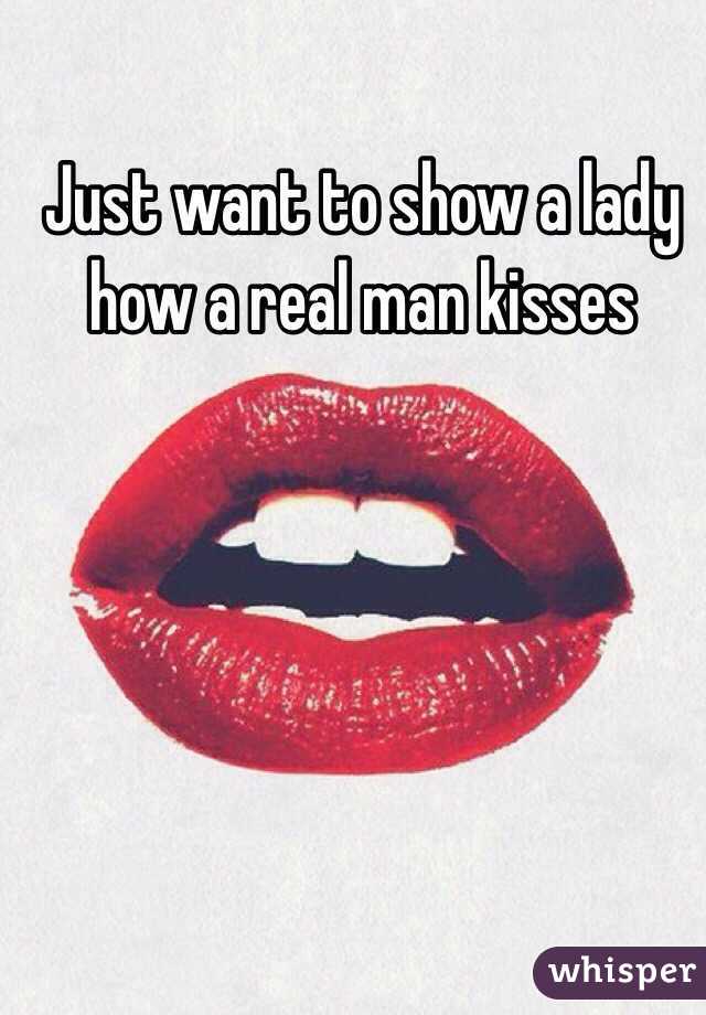 Just want to show a lady how a real man kisses 