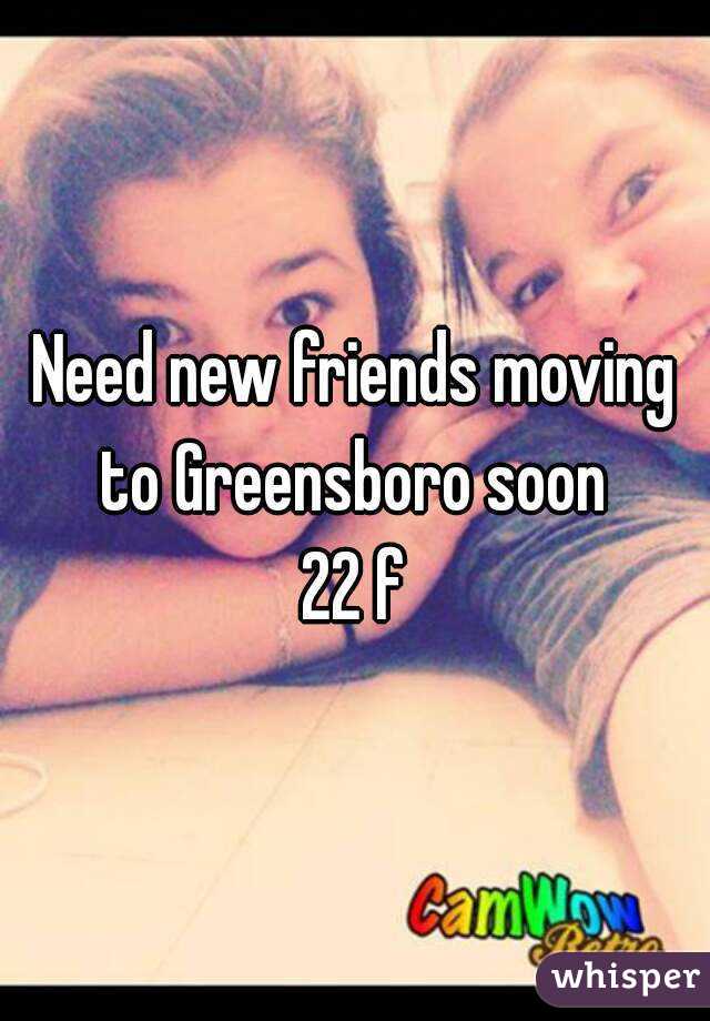 Need new friends moving to Greensboro soon 
22 f